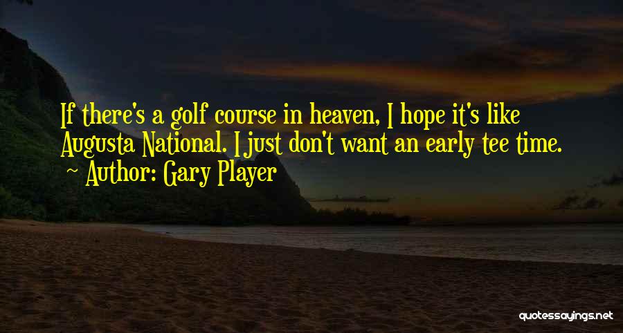 Gary Player Quotes: If There's A Golf Course In Heaven, I Hope It's Like Augusta National. I Just Don't Want An Early Tee