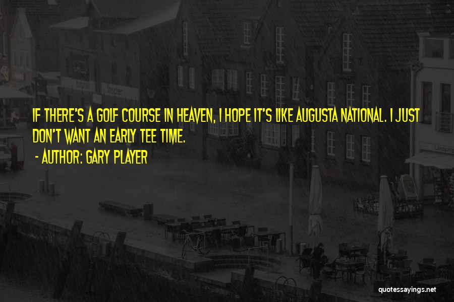 Gary Player Quotes: If There's A Golf Course In Heaven, I Hope It's Like Augusta National. I Just Don't Want An Early Tee