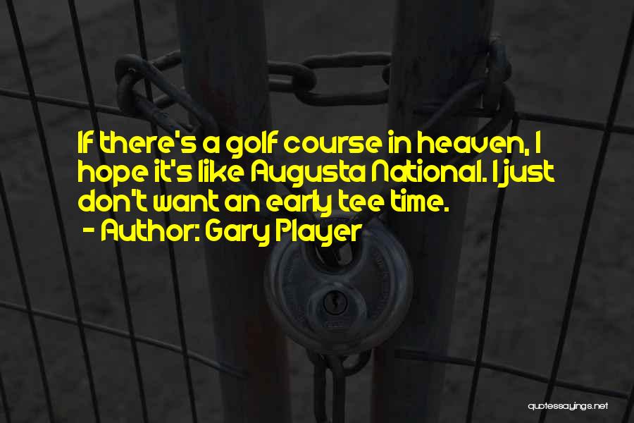 Gary Player Quotes: If There's A Golf Course In Heaven, I Hope It's Like Augusta National. I Just Don't Want An Early Tee