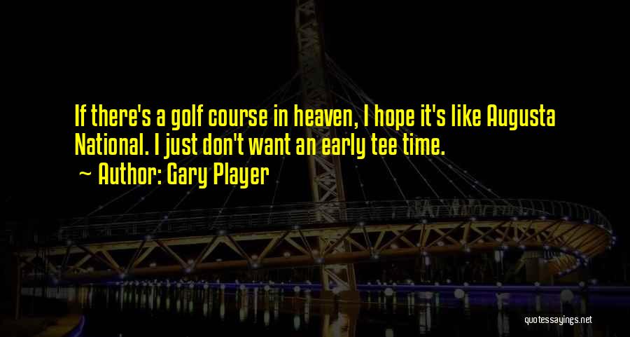 Gary Player Quotes: If There's A Golf Course In Heaven, I Hope It's Like Augusta National. I Just Don't Want An Early Tee