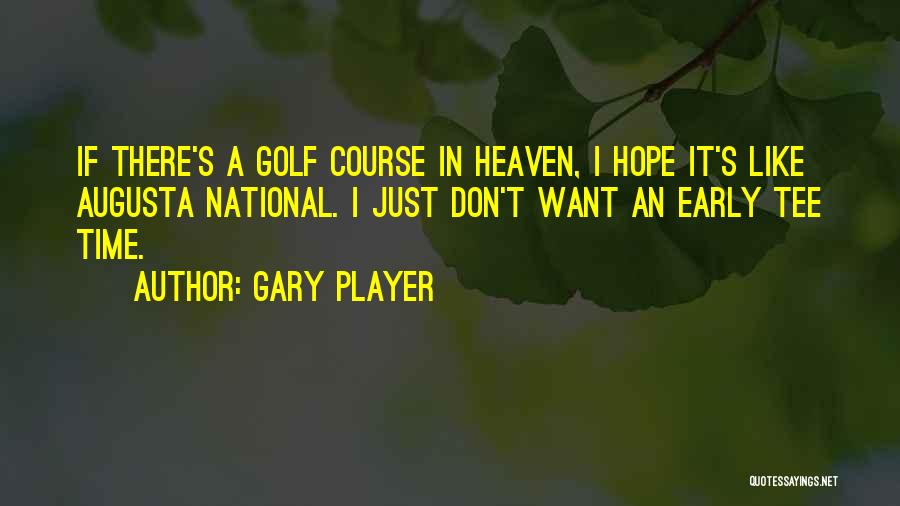 Gary Player Quotes: If There's A Golf Course In Heaven, I Hope It's Like Augusta National. I Just Don't Want An Early Tee