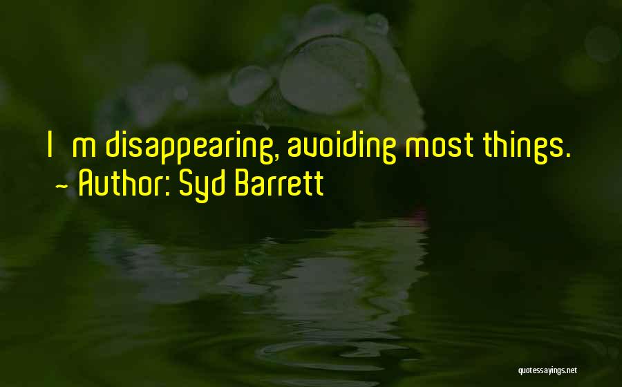 Syd Barrett Quotes: I'm Disappearing, Avoiding Most Things.