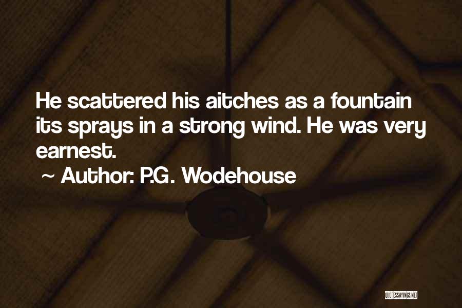 P.G. Wodehouse Quotes: He Scattered His Aitches As A Fountain Its Sprays In A Strong Wind. He Was Very Earnest.