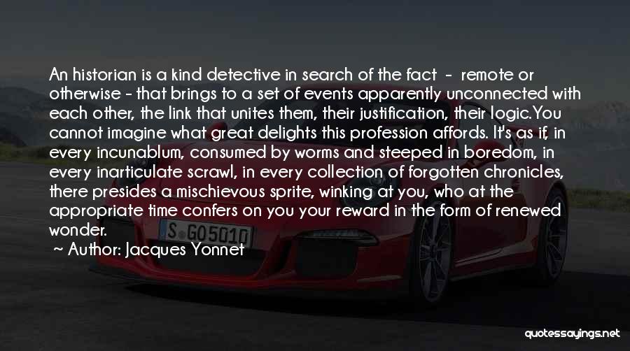 Jacques Yonnet Quotes: An Historian Is A Kind Detective In Search Of The Fact - Remote Or Otherwise - That Brings To A