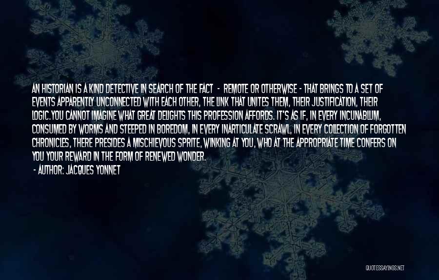 Jacques Yonnet Quotes: An Historian Is A Kind Detective In Search Of The Fact - Remote Or Otherwise - That Brings To A