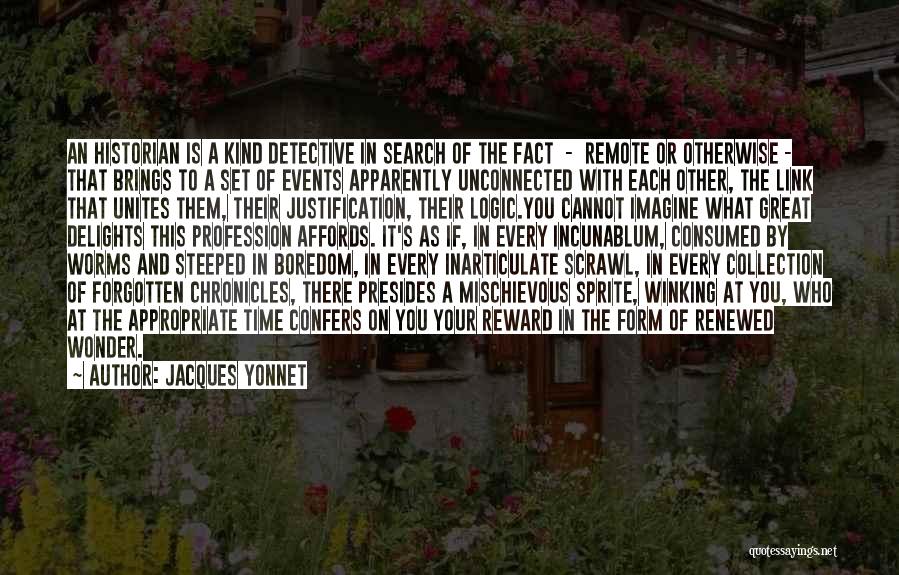 Jacques Yonnet Quotes: An Historian Is A Kind Detective In Search Of The Fact - Remote Or Otherwise - That Brings To A