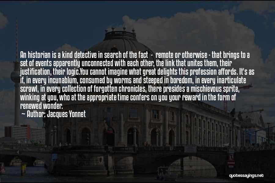 Jacques Yonnet Quotes: An Historian Is A Kind Detective In Search Of The Fact - Remote Or Otherwise - That Brings To A