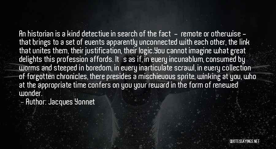 Jacques Yonnet Quotes: An Historian Is A Kind Detective In Search Of The Fact - Remote Or Otherwise - That Brings To A