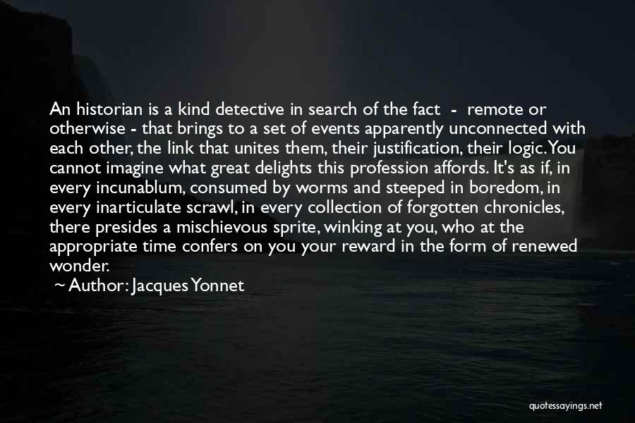 Jacques Yonnet Quotes: An Historian Is A Kind Detective In Search Of The Fact - Remote Or Otherwise - That Brings To A