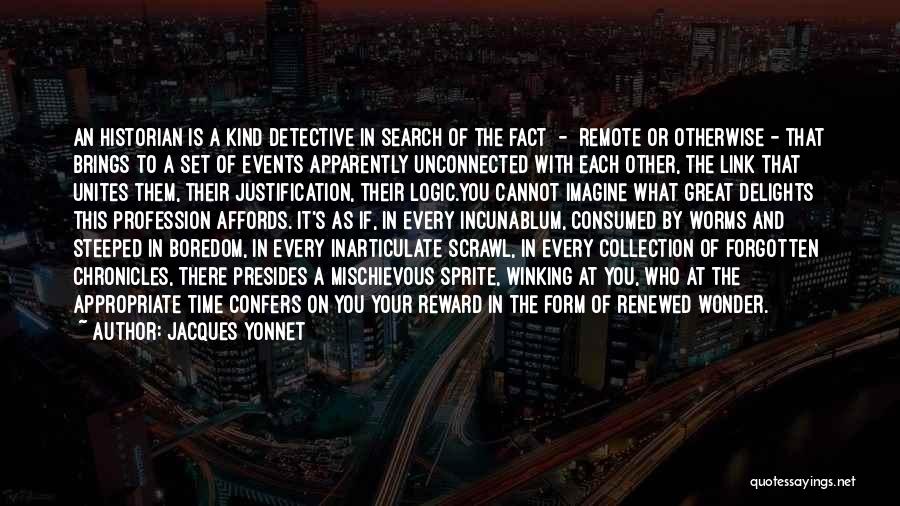 Jacques Yonnet Quotes: An Historian Is A Kind Detective In Search Of The Fact - Remote Or Otherwise - That Brings To A