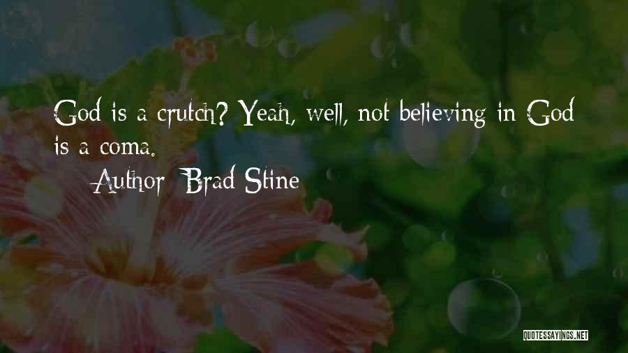 Brad Stine Quotes: God Is A Crutch? Yeah, Well, Not Believing In God Is A Coma.