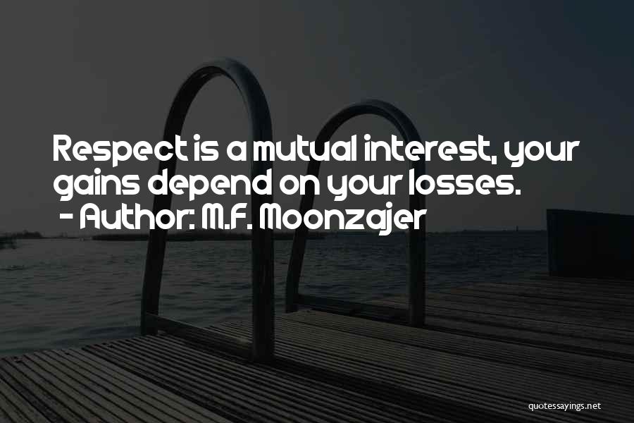 M.F. Moonzajer Quotes: Respect Is A Mutual Interest, Your Gains Depend On Your Losses.