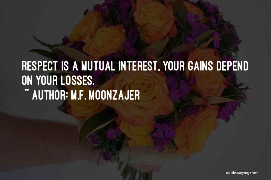 M.F. Moonzajer Quotes: Respect Is A Mutual Interest, Your Gains Depend On Your Losses.