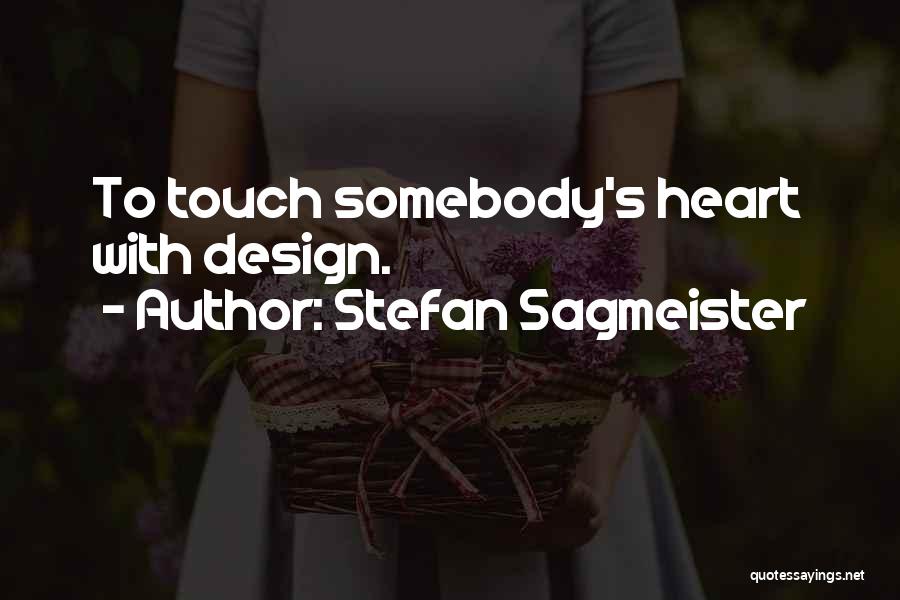 Stefan Sagmeister Quotes: To Touch Somebody's Heart With Design.