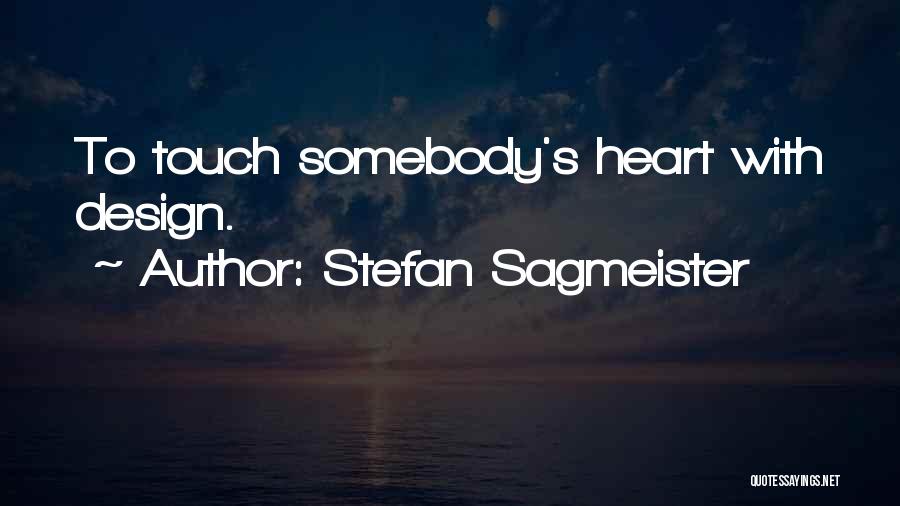 Stefan Sagmeister Quotes: To Touch Somebody's Heart With Design.
