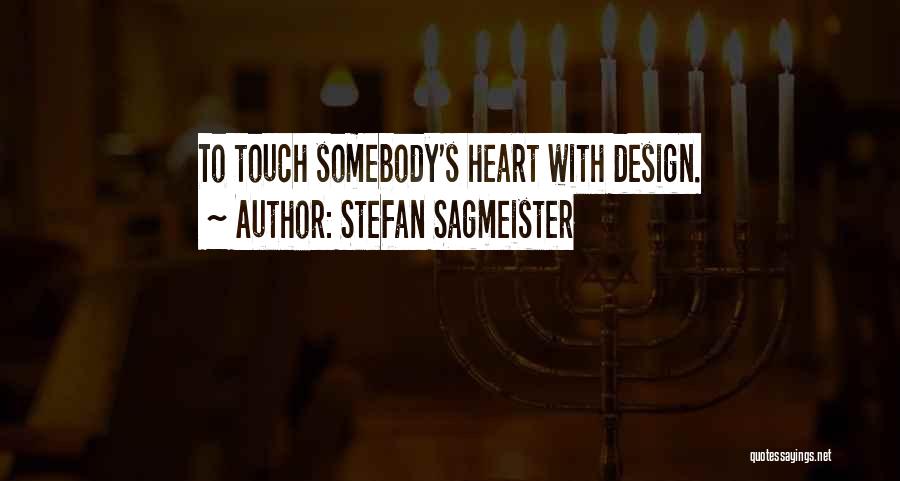 Stefan Sagmeister Quotes: To Touch Somebody's Heart With Design.