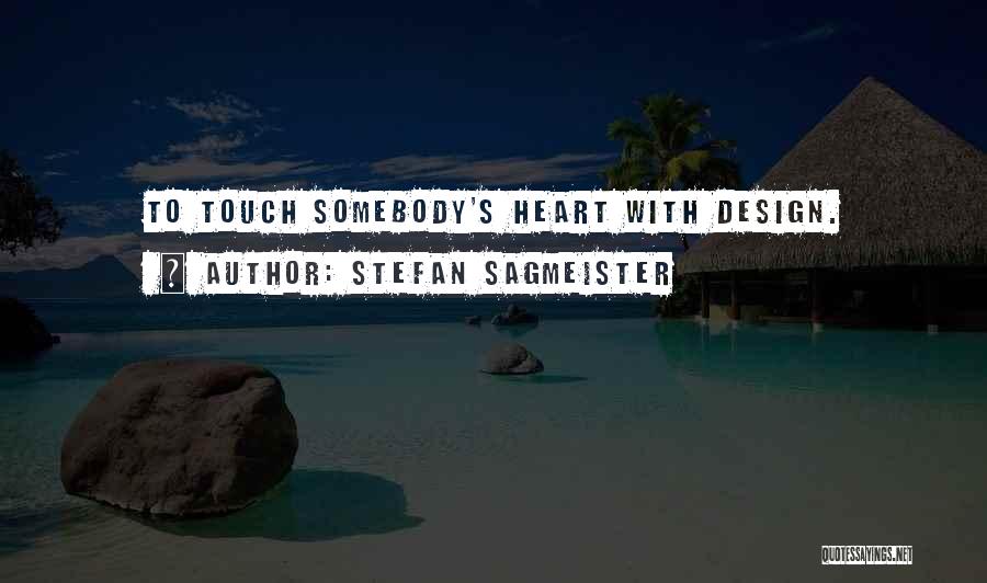 Stefan Sagmeister Quotes: To Touch Somebody's Heart With Design.