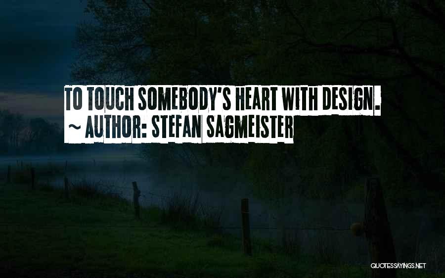 Stefan Sagmeister Quotes: To Touch Somebody's Heart With Design.