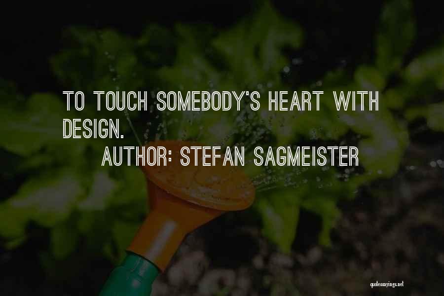 Stefan Sagmeister Quotes: To Touch Somebody's Heart With Design.