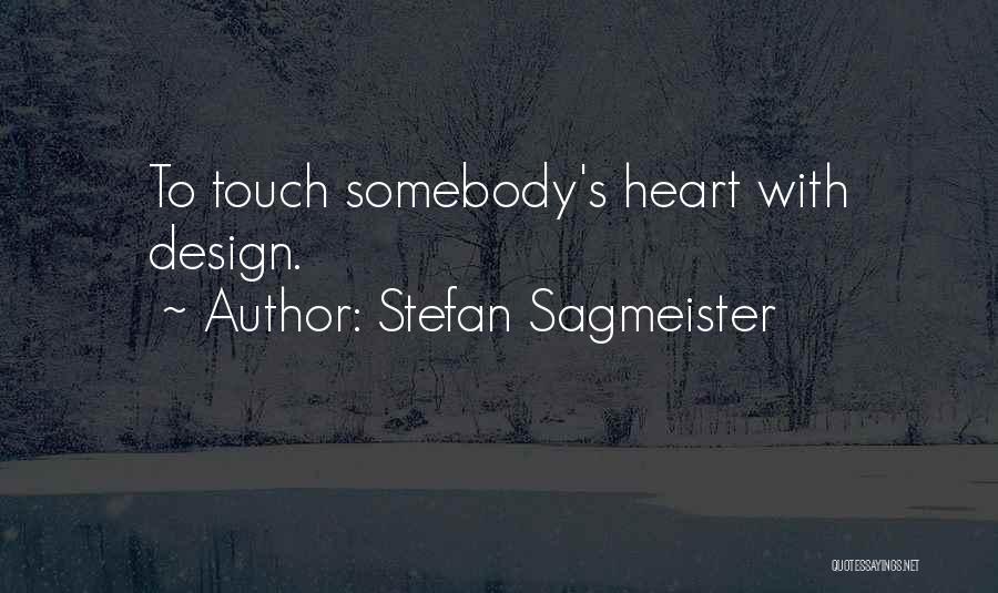 Stefan Sagmeister Quotes: To Touch Somebody's Heart With Design.