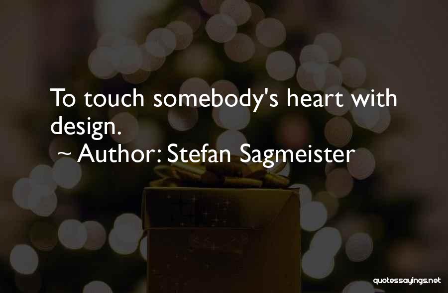 Stefan Sagmeister Quotes: To Touch Somebody's Heart With Design.