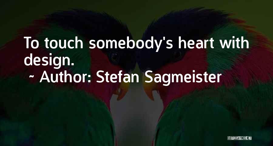 Stefan Sagmeister Quotes: To Touch Somebody's Heart With Design.