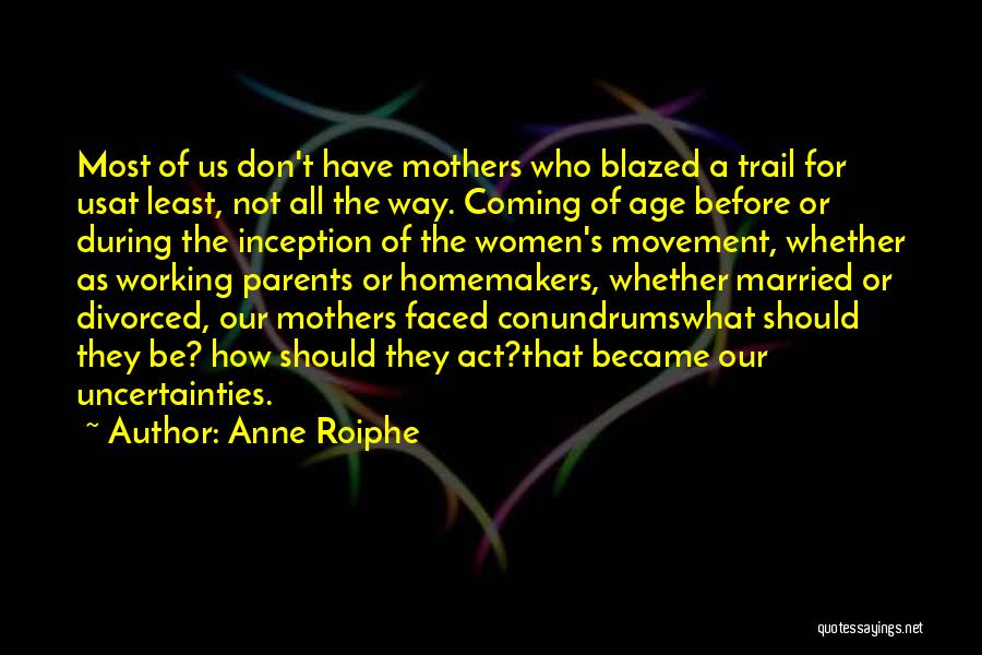 Anne Roiphe Quotes: Most Of Us Don't Have Mothers Who Blazed A Trail For Usat Least, Not All The Way. Coming Of Age