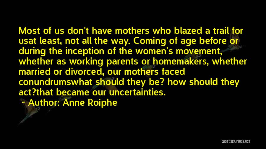 Anne Roiphe Quotes: Most Of Us Don't Have Mothers Who Blazed A Trail For Usat Least, Not All The Way. Coming Of Age