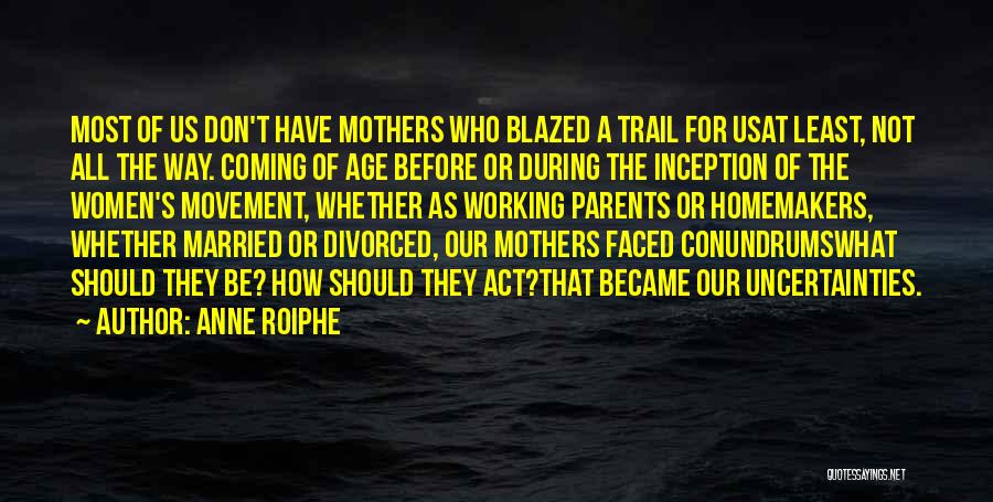 Anne Roiphe Quotes: Most Of Us Don't Have Mothers Who Blazed A Trail For Usat Least, Not All The Way. Coming Of Age