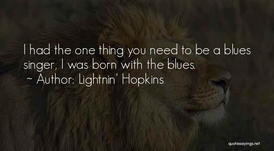 Lightnin' Hopkins Quotes: I Had The One Thing You Need To Be A Blues Singer, I Was Born With The Blues.