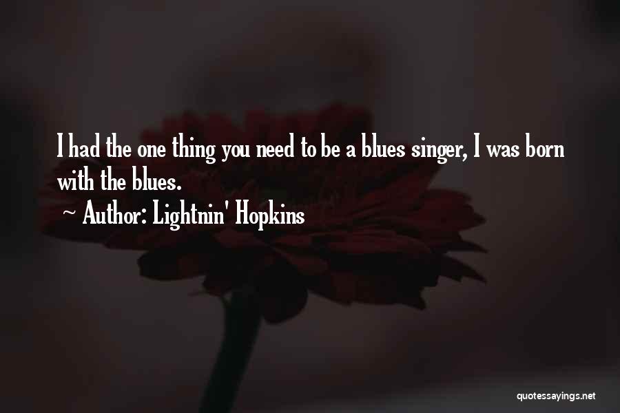 Lightnin' Hopkins Quotes: I Had The One Thing You Need To Be A Blues Singer, I Was Born With The Blues.