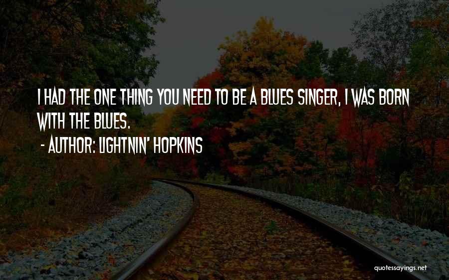 Lightnin' Hopkins Quotes: I Had The One Thing You Need To Be A Blues Singer, I Was Born With The Blues.