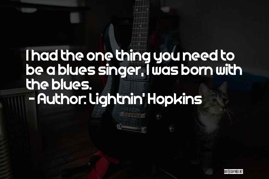 Lightnin' Hopkins Quotes: I Had The One Thing You Need To Be A Blues Singer, I Was Born With The Blues.