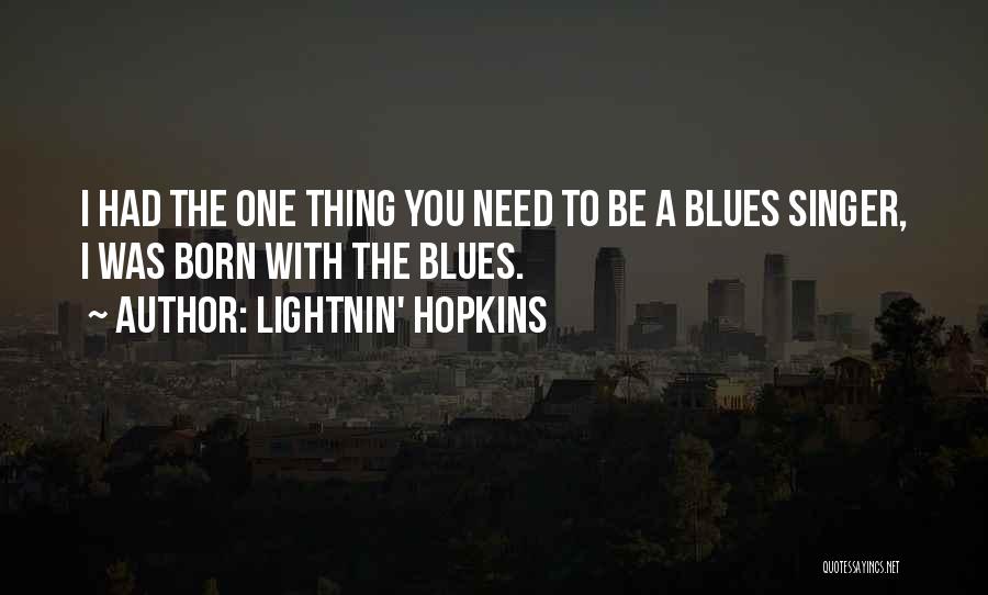 Lightnin' Hopkins Quotes: I Had The One Thing You Need To Be A Blues Singer, I Was Born With The Blues.