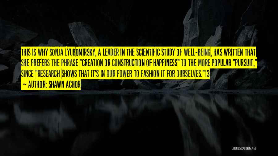 Shawn Achor Quotes: This Is Why Sonja Lyubomirsky, A Leader In The Scientific Study Of Well-being, Has Written That She Prefers The Phrase