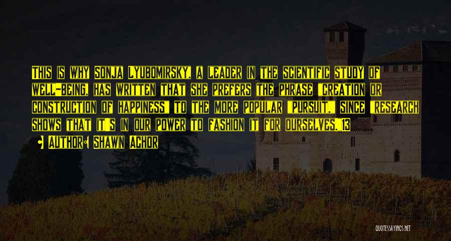 Shawn Achor Quotes: This Is Why Sonja Lyubomirsky, A Leader In The Scientific Study Of Well-being, Has Written That She Prefers The Phrase