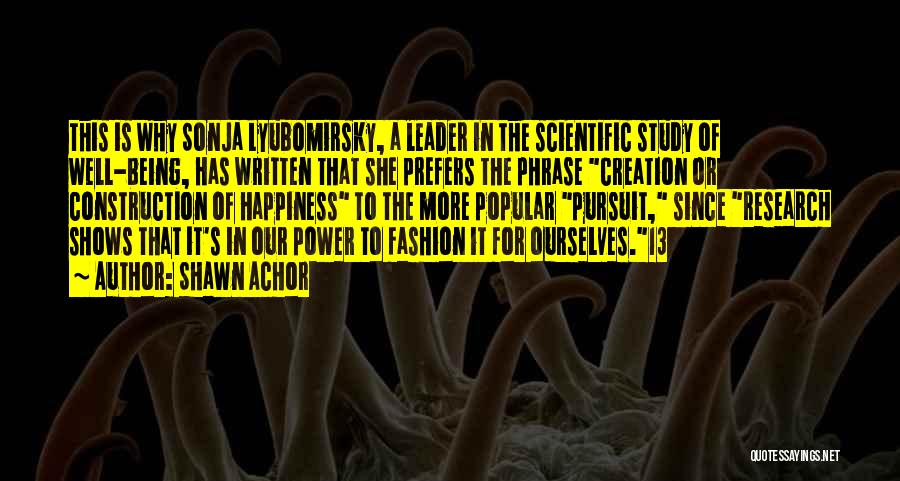 Shawn Achor Quotes: This Is Why Sonja Lyubomirsky, A Leader In The Scientific Study Of Well-being, Has Written That She Prefers The Phrase