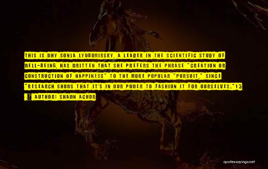 Shawn Achor Quotes: This Is Why Sonja Lyubomirsky, A Leader In The Scientific Study Of Well-being, Has Written That She Prefers The Phrase