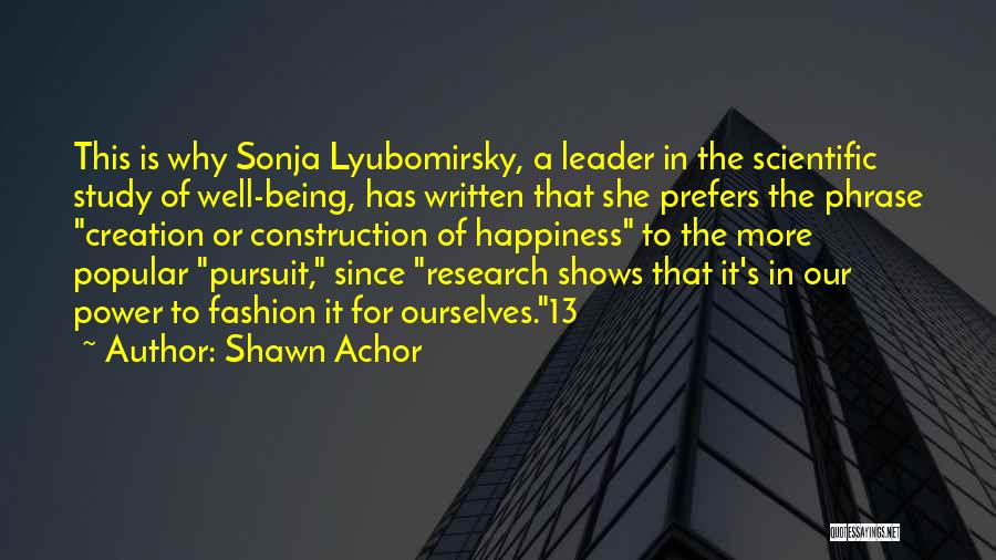 Shawn Achor Quotes: This Is Why Sonja Lyubomirsky, A Leader In The Scientific Study Of Well-being, Has Written That She Prefers The Phrase