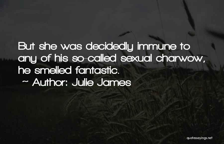 Julie James Quotes: But She Was Decidedly Immune To Any Of His So-called Sexual Charwow, He Smelled Fantastic.