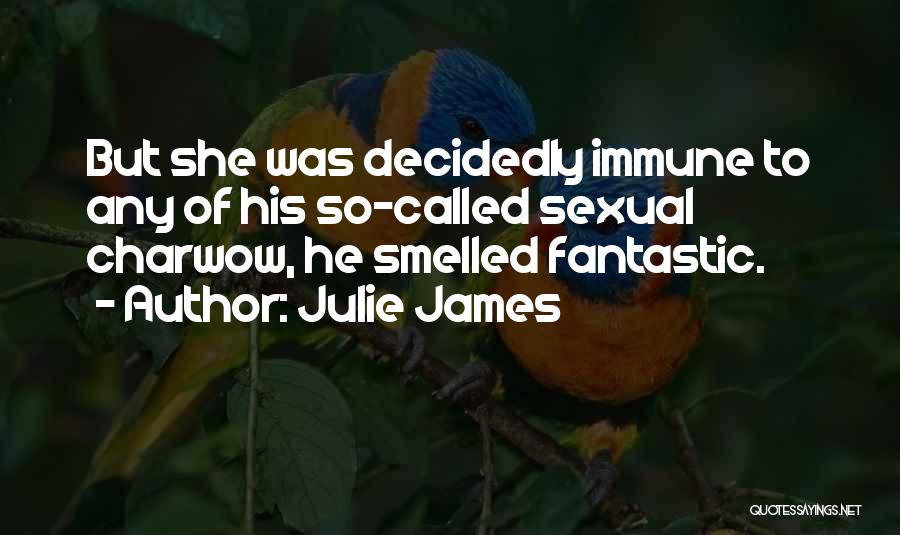 Julie James Quotes: But She Was Decidedly Immune To Any Of His So-called Sexual Charwow, He Smelled Fantastic.