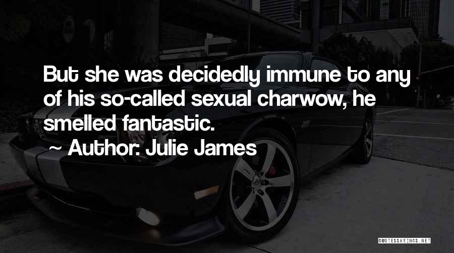 Julie James Quotes: But She Was Decidedly Immune To Any Of His So-called Sexual Charwow, He Smelled Fantastic.