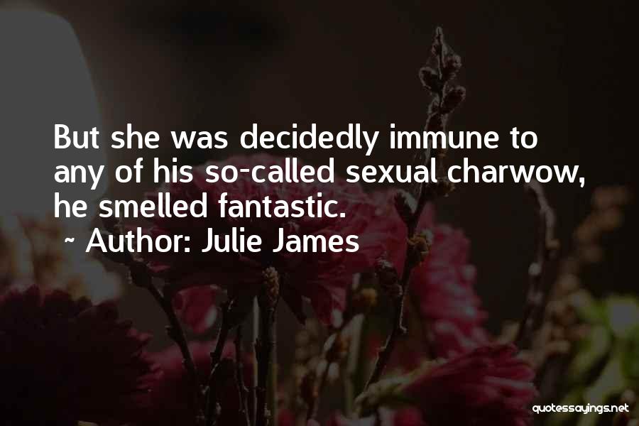 Julie James Quotes: But She Was Decidedly Immune To Any Of His So-called Sexual Charwow, He Smelled Fantastic.