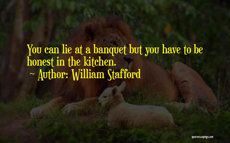 William Stafford Quotes: You Can Lie At A Banquet But You Have To Be Honest In The Kitchen.