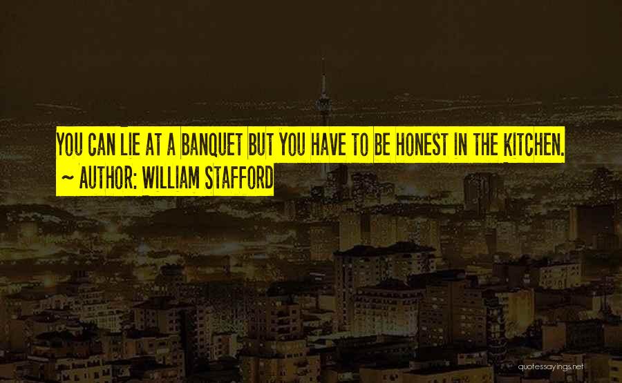 William Stafford Quotes: You Can Lie At A Banquet But You Have To Be Honest In The Kitchen.