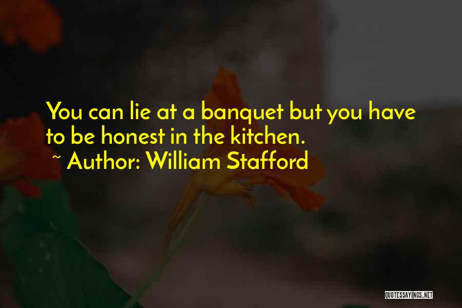 William Stafford Quotes: You Can Lie At A Banquet But You Have To Be Honest In The Kitchen.