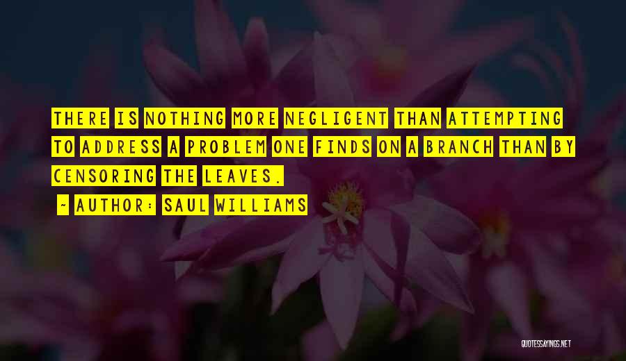 Saul Williams Quotes: There Is Nothing More Negligent Than Attempting To Address A Problem One Finds On A Branch Than By Censoring The