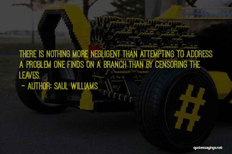 Saul Williams Quotes: There Is Nothing More Negligent Than Attempting To Address A Problem One Finds On A Branch Than By Censoring The
