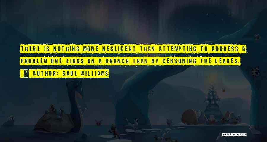 Saul Williams Quotes: There Is Nothing More Negligent Than Attempting To Address A Problem One Finds On A Branch Than By Censoring The