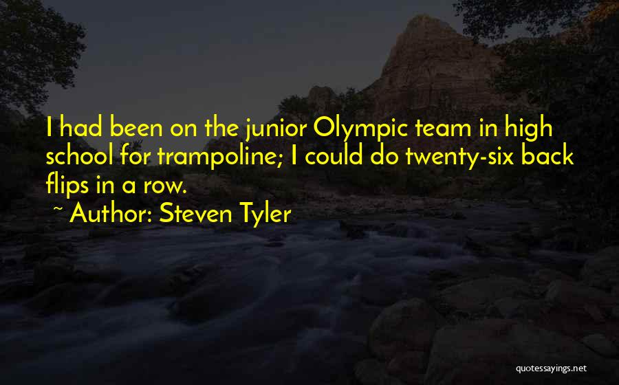 Steven Tyler Quotes: I Had Been On The Junior Olympic Team In High School For Trampoline; I Could Do Twenty-six Back Flips In